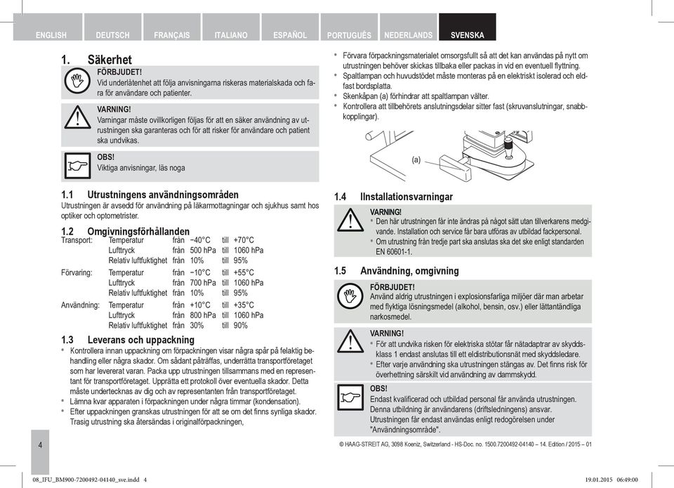 Viktiga anvisningar, läs noga Förvara förpackningsmaterialet omsorgsfullt så att det kan användas på nytt om utrustningen behöver skickas baka eller packas in vid en eventuell flyttning.