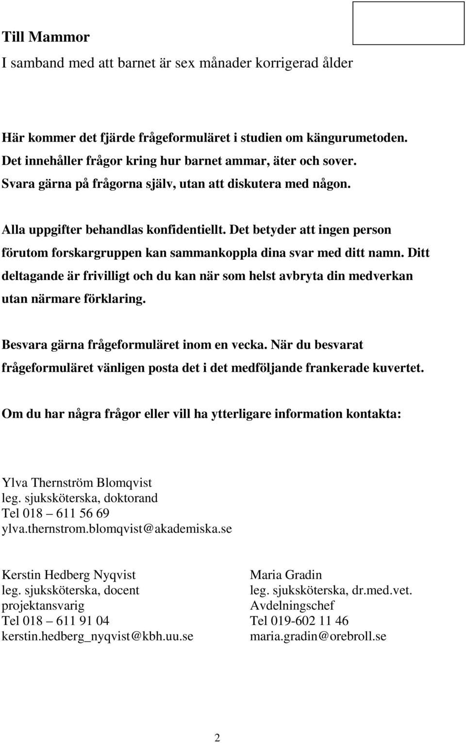 Ditt deltagande är frivilligt och du kan när som helst avbryta din medverkan utan närmare förklaring. Besvara gärna frågeformuläret inom en vecka.