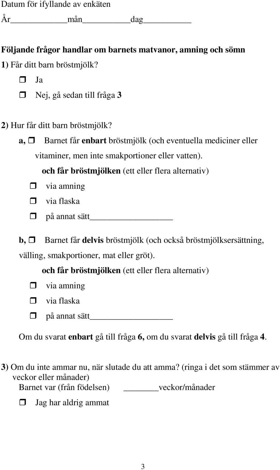 och får bröstmjölken (ett eller flera alternativ) via amning via flaska på annat sätt b, Barnet får delvis bröstmjölk (och också bröstmjölksersättning, välling, smakportioner, mat eller gröt).