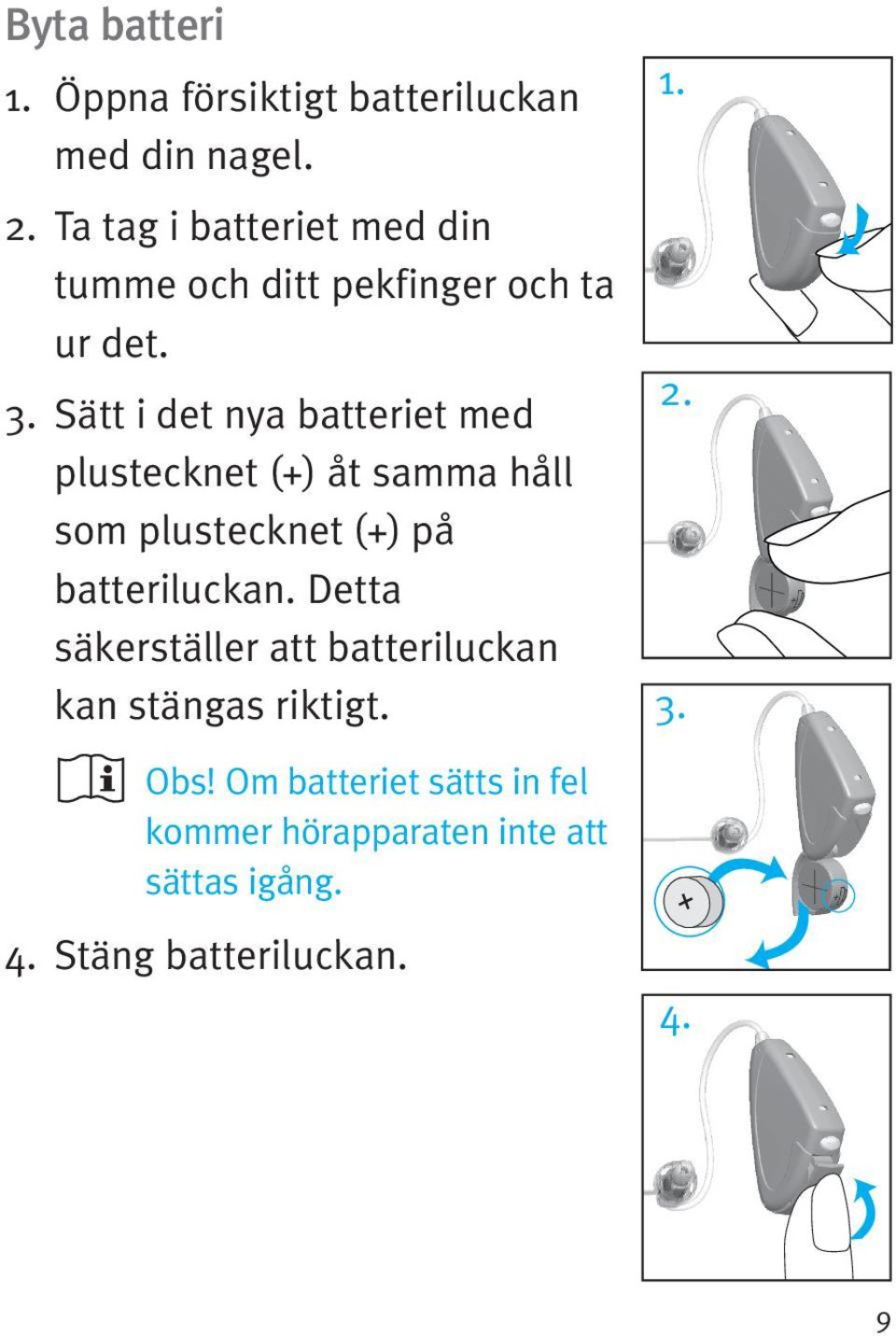 Sätt i det nya batteriet med plustecknet (+) åt samma håll som plustecknet (+) på batteriluckan.