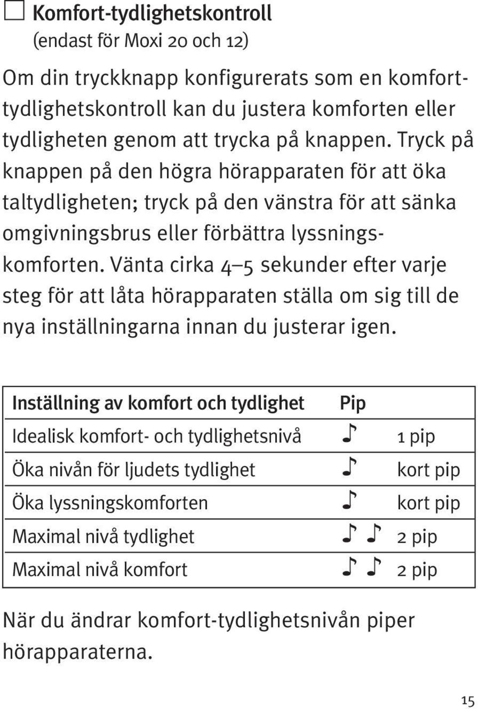 Vänta cirka 4 5 sekunder efter varje steg för att låta hörapparaten ställa om sig till de nya inställningarna innan du justerar igen.