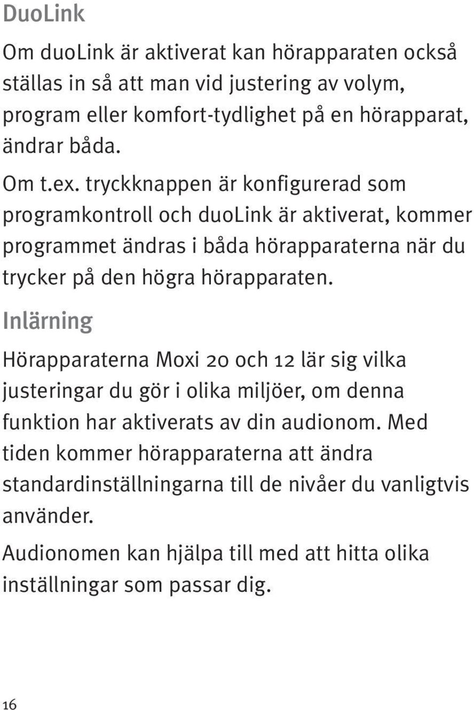 tryckknappen är konfigurerad som programkontroll och duolink är aktiverat, kommer programmet ändras i båda hörapparaterna när du trycker på den högra hörapparaten.