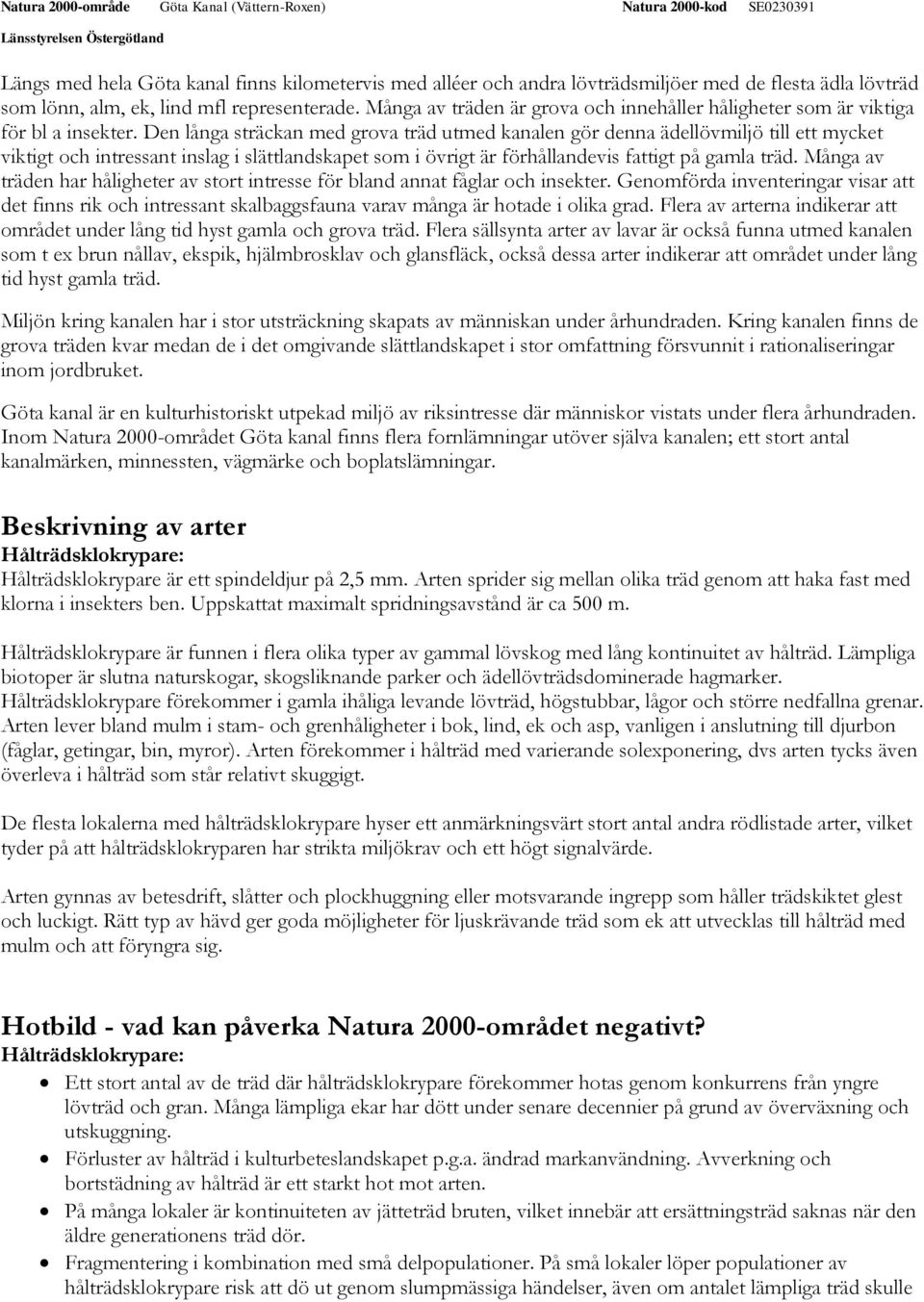 Den långa sträckan med grova träd utmed kanalen gör denna ädellövmiljö till ett mycket viktigt och intressant inslag i slättlandskapet som i övrigt är förhållandevis fattigt på gamla träd.
