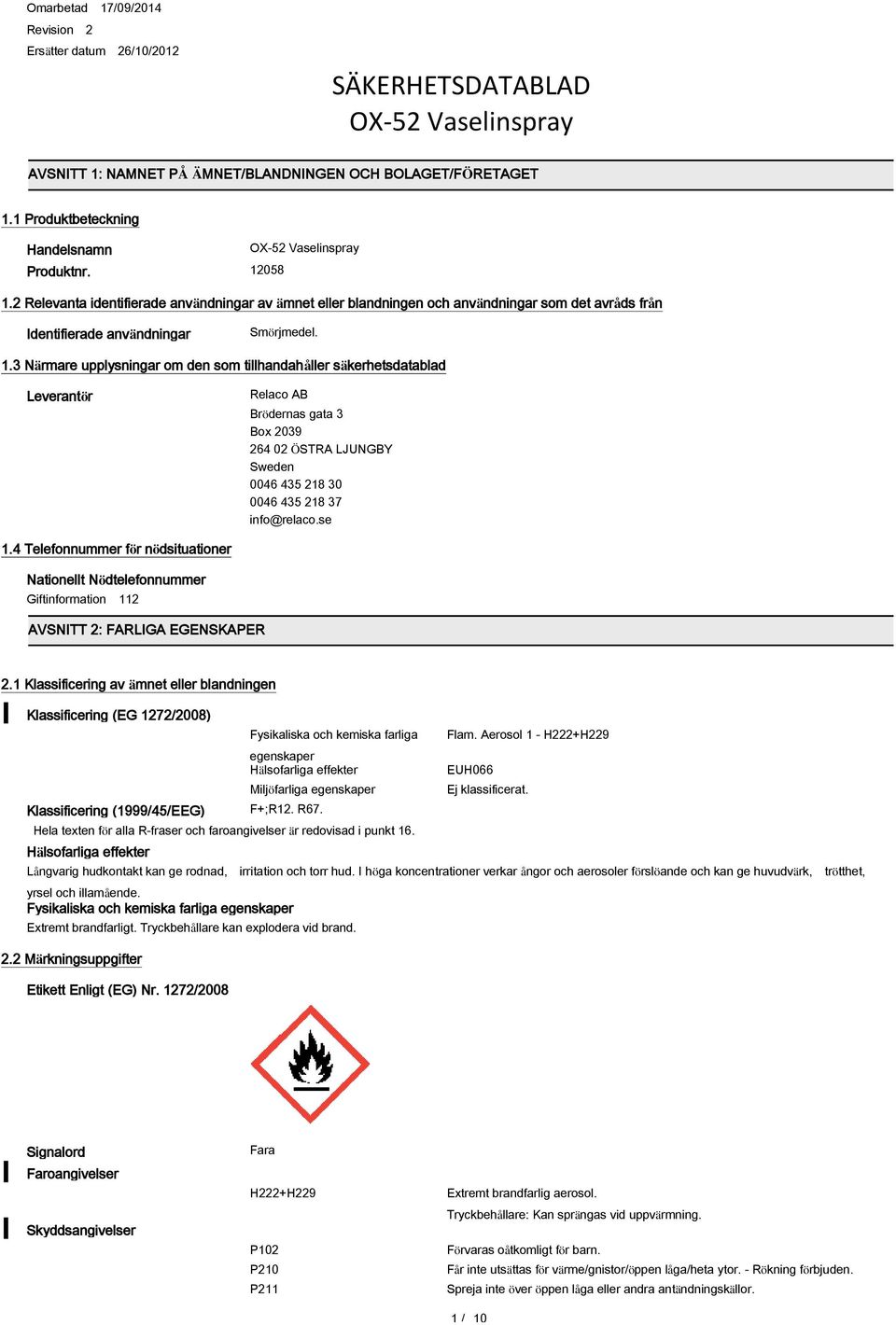 3 Närmare upplysningar om den som tillhandahåller säkerhetsdatablad Leverantör Relaco AB Brödernas gata 3 Box 2039 264 02 ÖSTRA LJUNGBY Sweden 0046 435 218 30 0046 435 218 37 info@relaco.se 1.