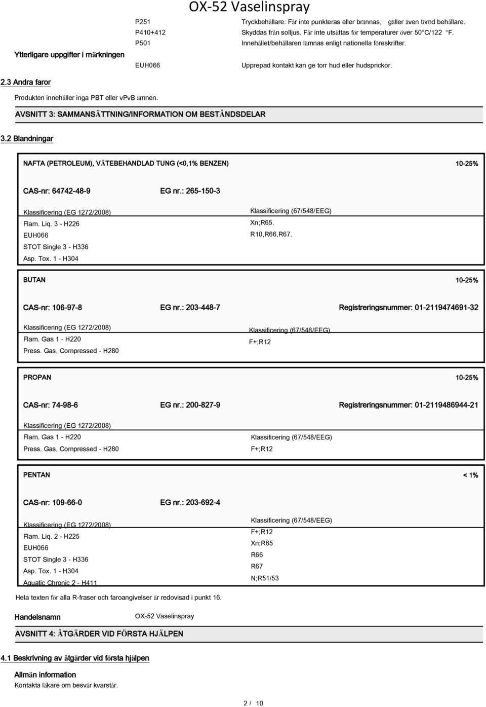 AVSNITT 3: SAMMANSÄTTNING/INFORMATION OM BESTÅNDSDELAR 3.2 Blandningar NAFTA (PETROLEUM), VÄTEBEHANDLAD TUNG (<0,1% BENZEN) 10-25% CAS-nr: 64742-48-9 EG nr.