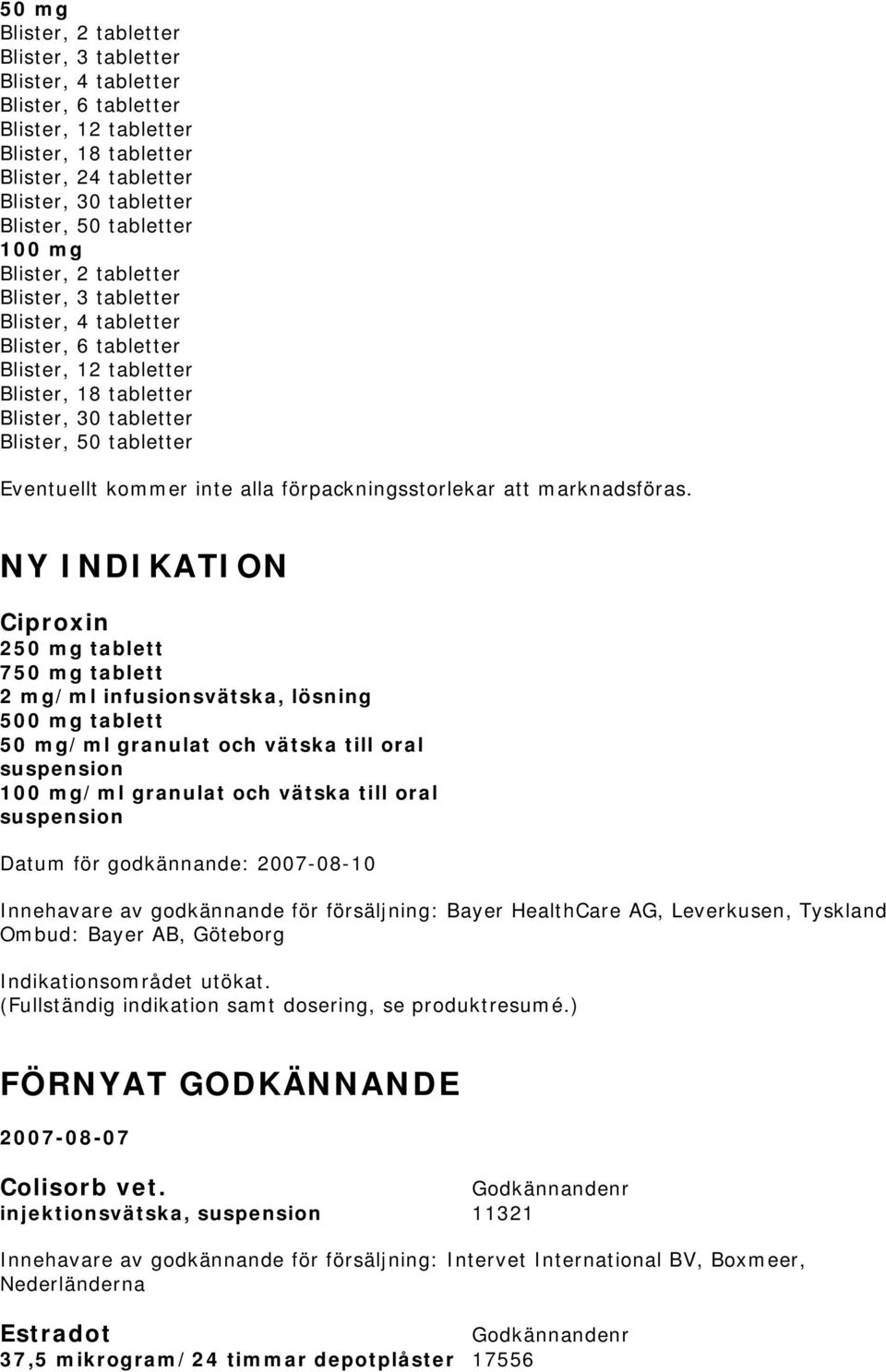 oral suspension Innehavare av godkännande för försäljning: Bayer HealthCare AG, Leverkusen, Tyskland Ombud: Bayer AB, Göteborg Indikationsområdet utökat.