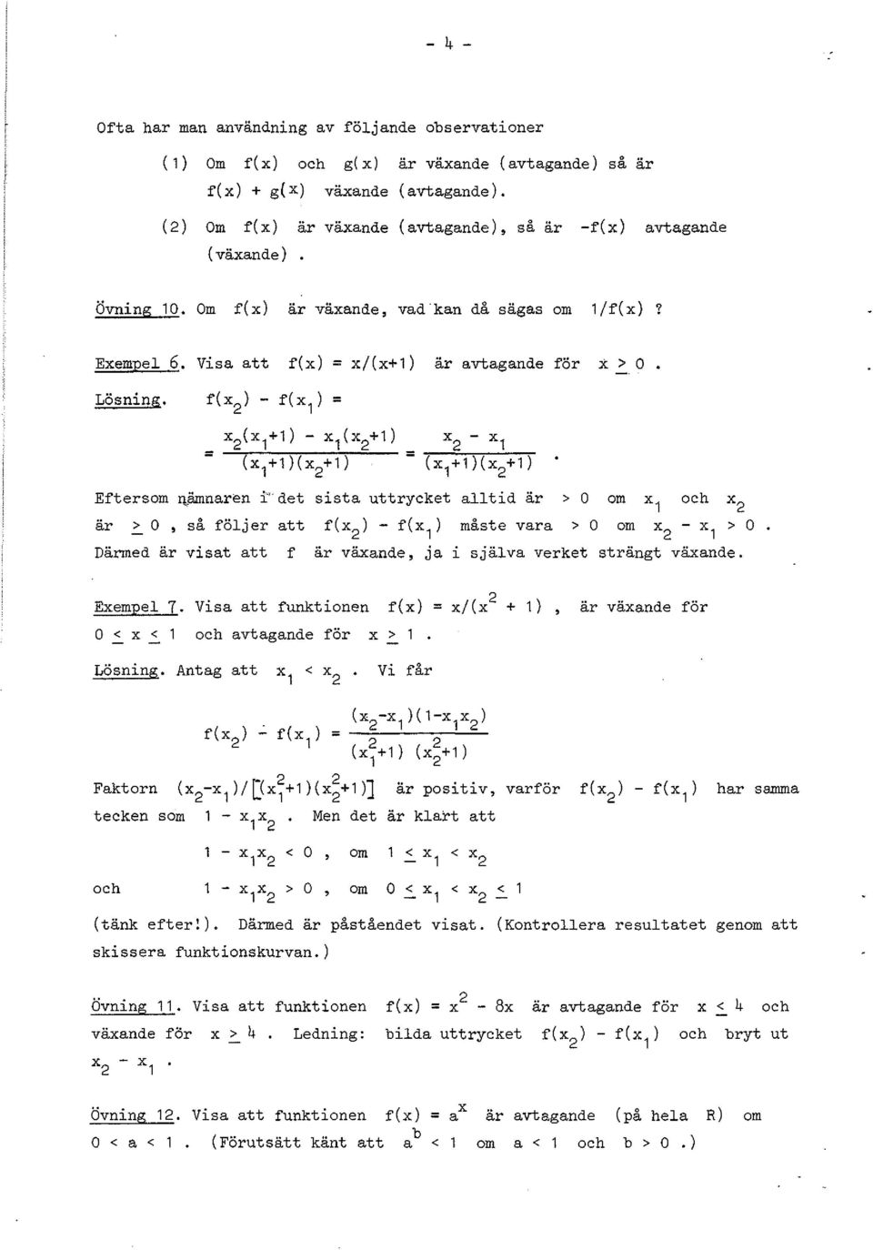 f( ) - f( ) = = ( +l) - ( +) (X +l )( +) Eftersom ll,ämare i' det sista uttrycket alltid är > O om Xl och o är > O, följer - sa att f(x ) - f(x ) måste vara > O om - Xl > O Därmed är visat att f är