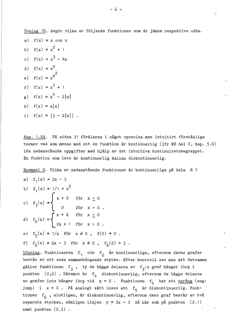 a) fl () = - 3 b) fl () = / + c) f (X) 3 d) f () 4 =f + för < O L för > O ={ + för < O + för > O e) f (X) 5 = l/ för # O, f(o) = O f) f () 6 = - 3 för # f () 6 = 3 Lösis Fuktioera fl och f är