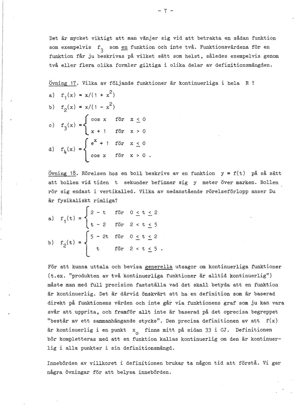 Vilka av följade fuktioer är kotiuerliga i hela R? a) f () = l ( + ) b) f (X) = l ( - ) =f eos för < O LX+l för > O {'" för eos < O för > O Övig 8.