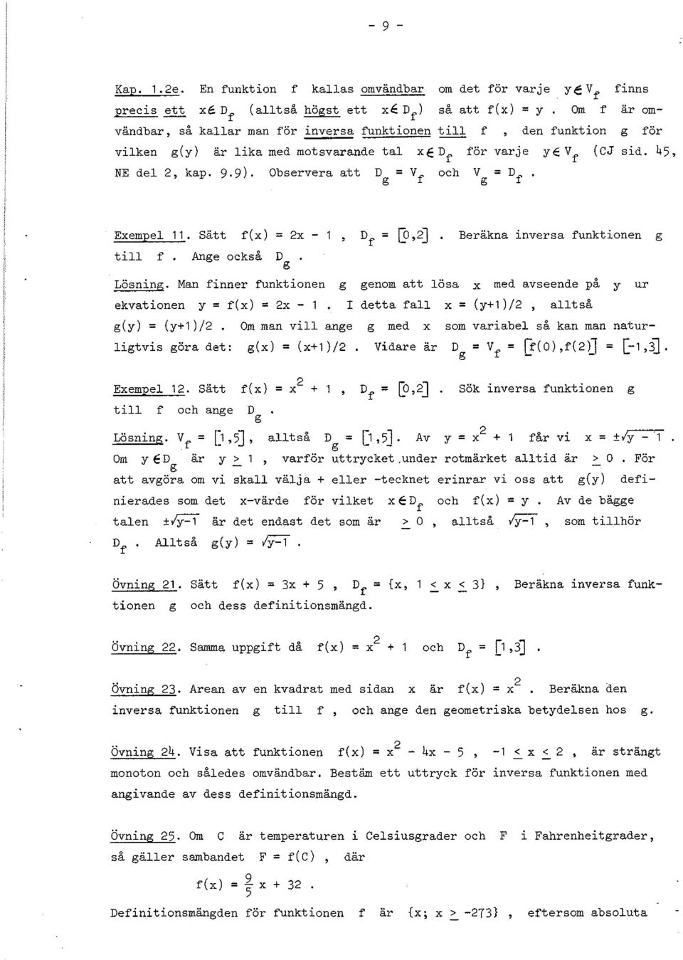 är lika med motsvarade tal E D för varje ye V (CJ sid. 45, f f NE del, kap. 9.9). Observera att och Eemjel. Sätt f() = -, D f = @,J. Beräka iversa fuktioe g till f Age också D g Lösig.