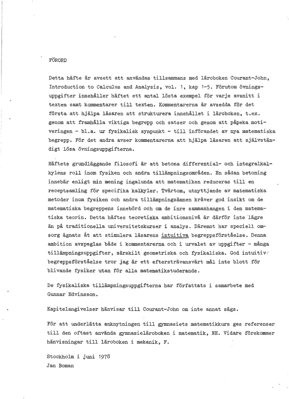 Kommetarera är avsedda för det första att hjälpa läsare att strukturera iehållet i läroboke, t.e. geom att framhålla viktiga begrepp och satser och geom att påpeka motiverige - bl.a. ur fysikalisk sypukt - till iföradet av ya matematiska begrepp.