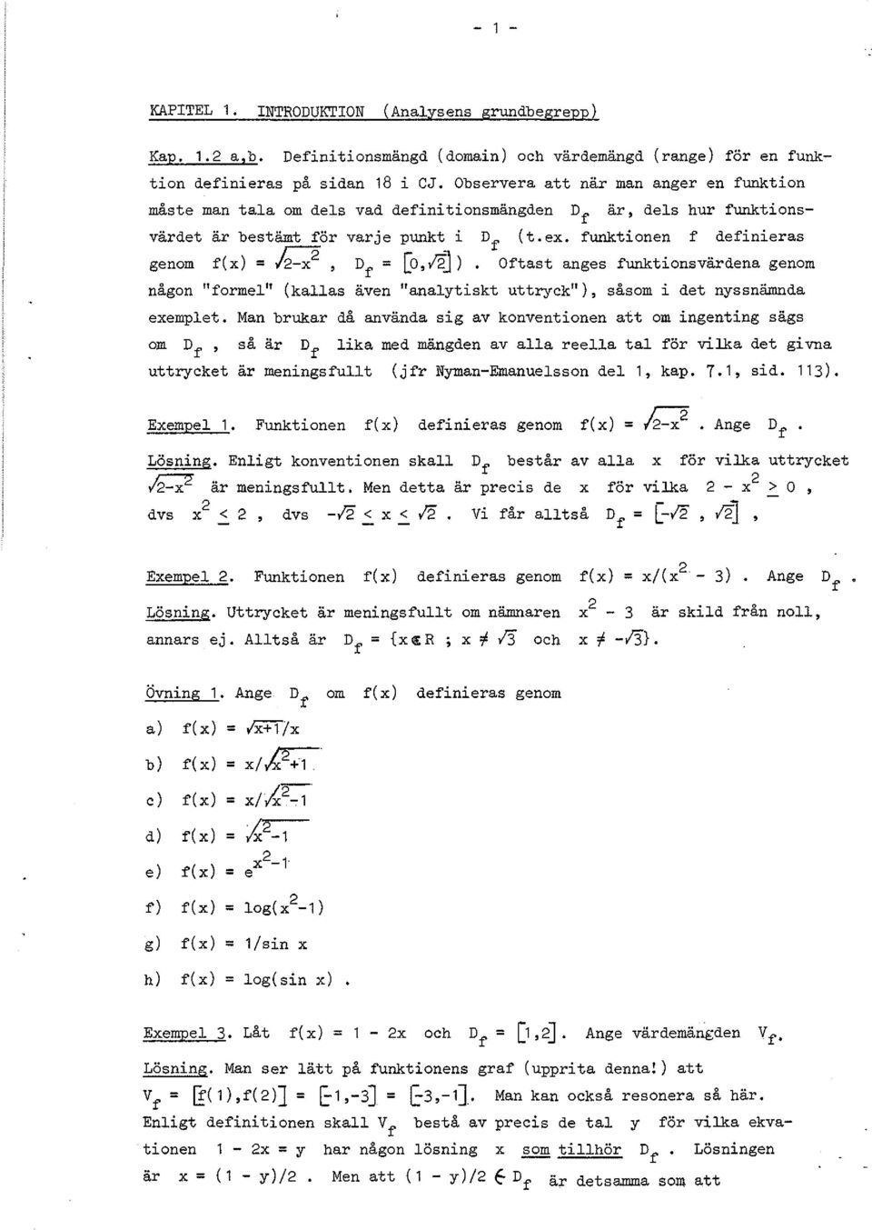 Ma brukar då aväda sig av kovetioe att om igetig sägs om D f ' uttrycket så är D lika med mägde av alla reella tal för vilka det giva f är meigsfullt (jfr Nyma-Emauelsso del, kap. 7., sid. 3). Eempel.