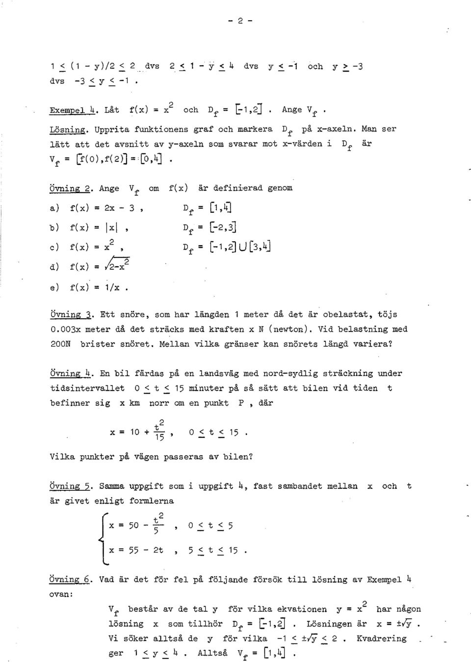 Age V f om f() är defiierad geom a) f() = - 3 D = f [,4J b) f() = li, D = f [-,3J c) f() = D = f [-,J L.J [3,4J d) f() = h- e) f() = I. Övig 3.