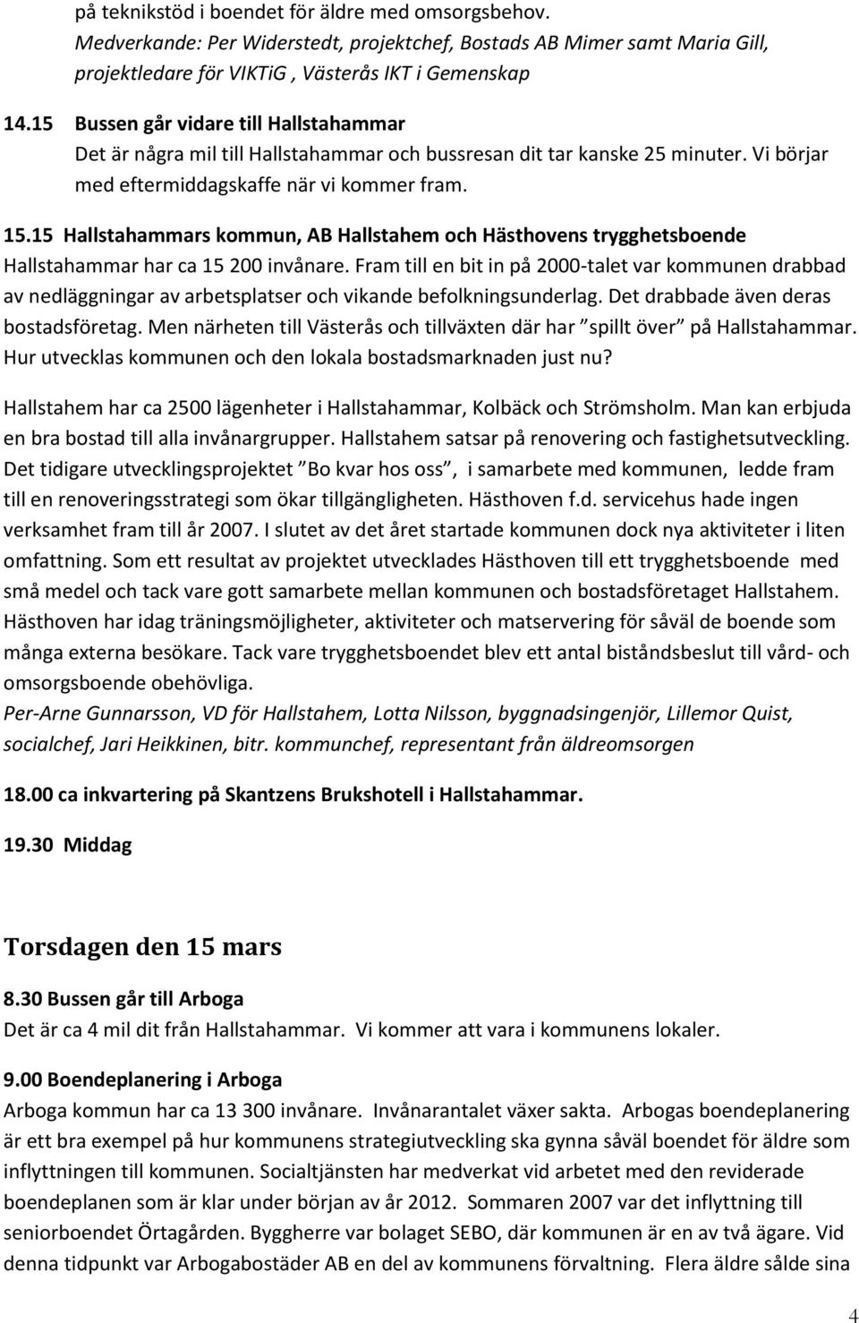 15 Hallstahammars kommun, AB Hallstahem och Hästhovens trygghetsboende Hallstahammar har ca 15 200 invånare.