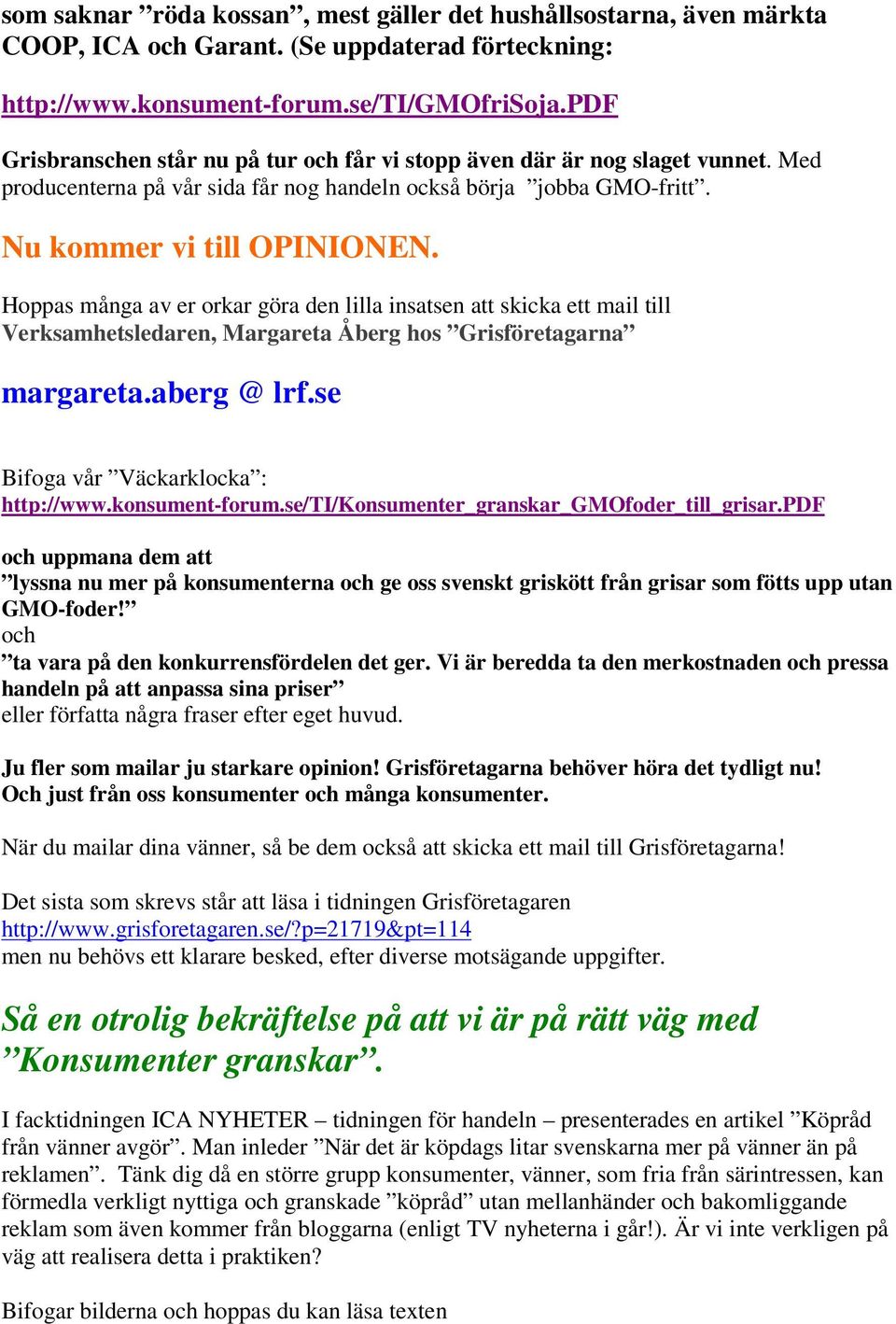 Hoppas många av er orkar göra den lilla insatsen att skicka ett mail till Verksamhetsledaren, Margareta Åberg hos Grisföretagarna margareta.aberg @ lrf.se Bifoga vår Väckarklocka : http://www.