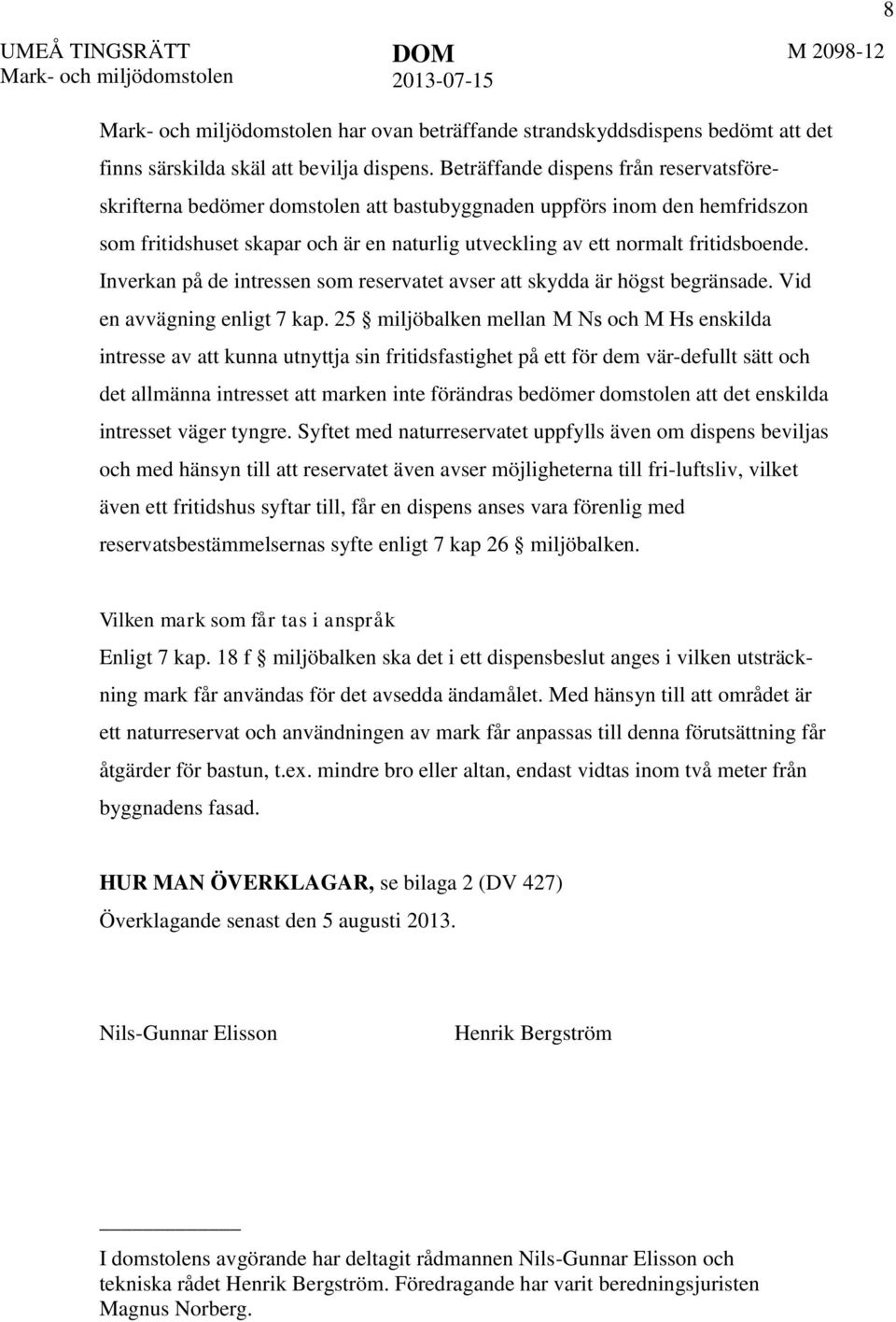 Inverkan på de intressen som reservatet avser att skydda är högst begränsade. Vid en avvägning enligt 7 kap.