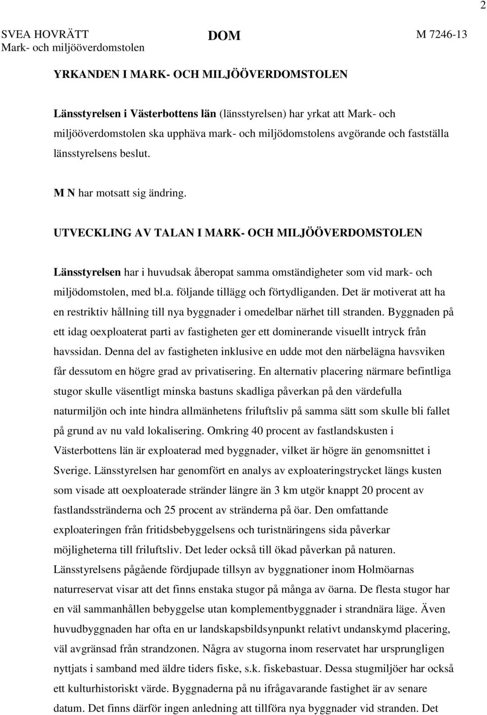 UTVECKLING AV TALAN I MARK- OCH MILJÖÖVERSTOLEN Länsstyrelsen har i huvudsak åberopat samma omständigheter som vid mark- och miljödomstolen, med bl.a. följande tillägg och förtydliganden.