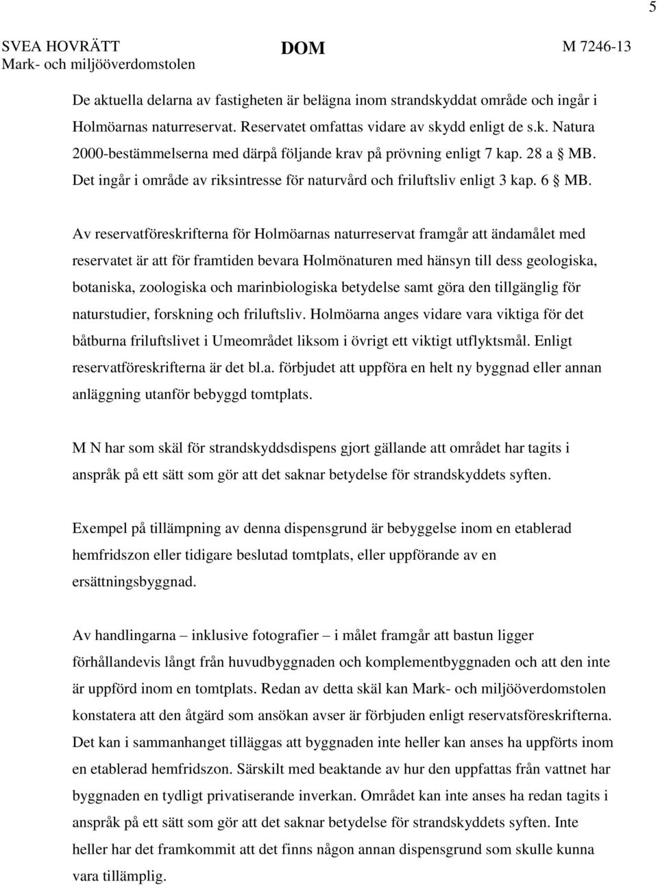 Det ingår i område av riksintresse för naturvård och friluftsliv enligt 3 kap. 6 MB.
