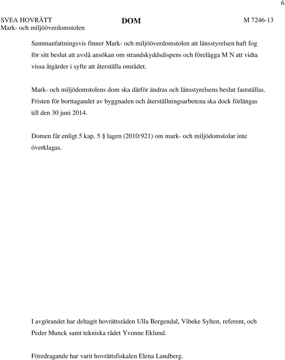 Fristen för borttagandet av byggnaden och återställningsarbetena ska dock förlängas till den 30 juni 2014. Domen får enligt 5 kap.