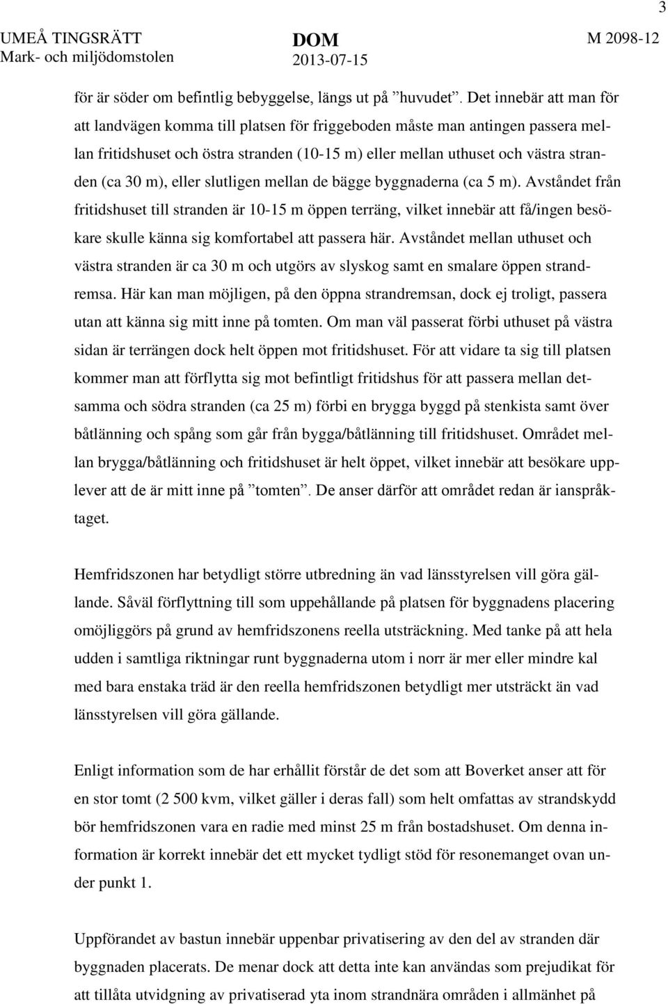 m), eller slutligen mellan de bägge byggnaderna (ca 5 m).