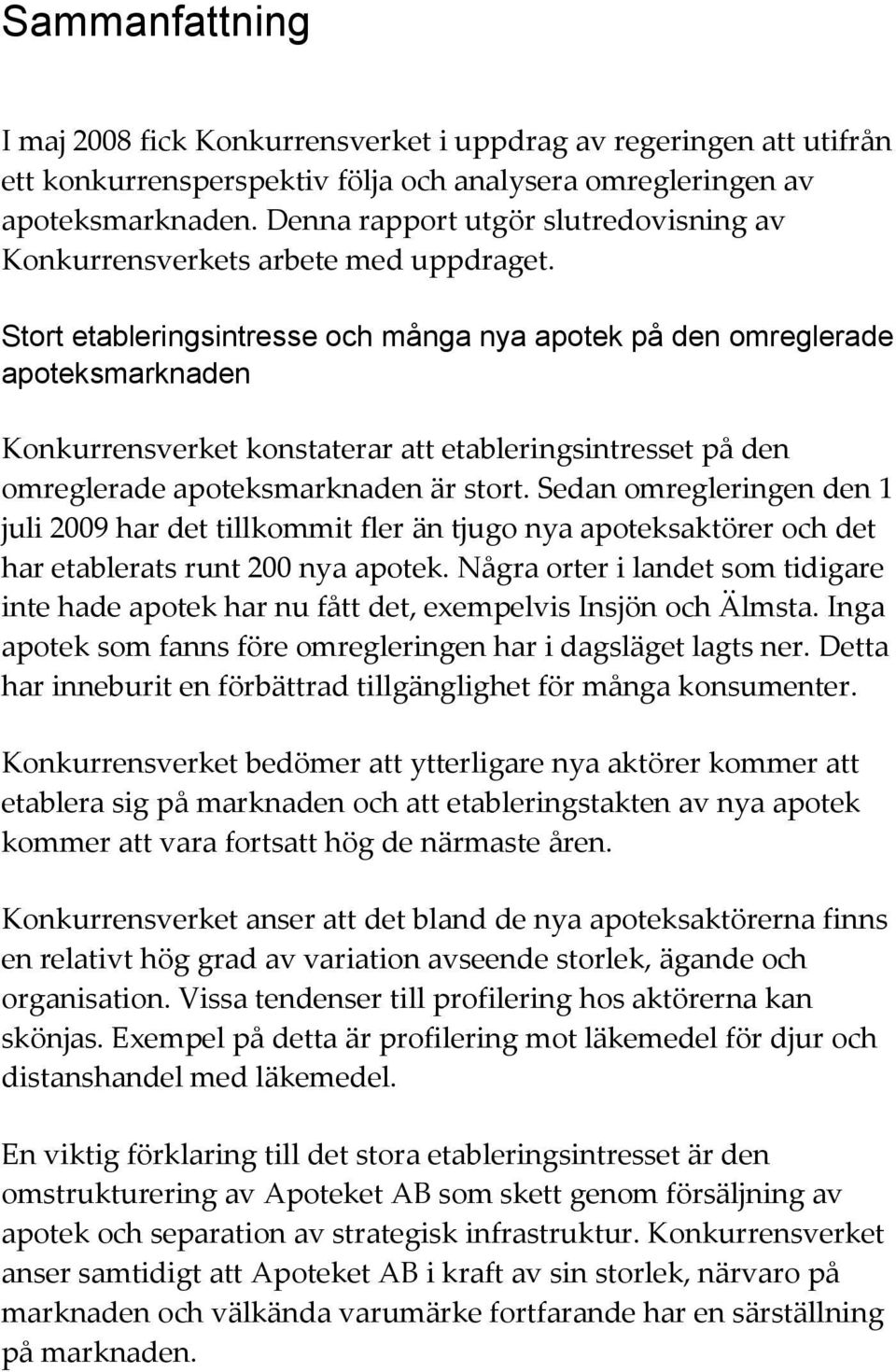 Stort etableringsintresse och många nya apotek på den omreglerade apoteksmarknaden Konkurrensverket konstaterar att etableringsintresset på den omreglerade apoteksmarknaden är stort.