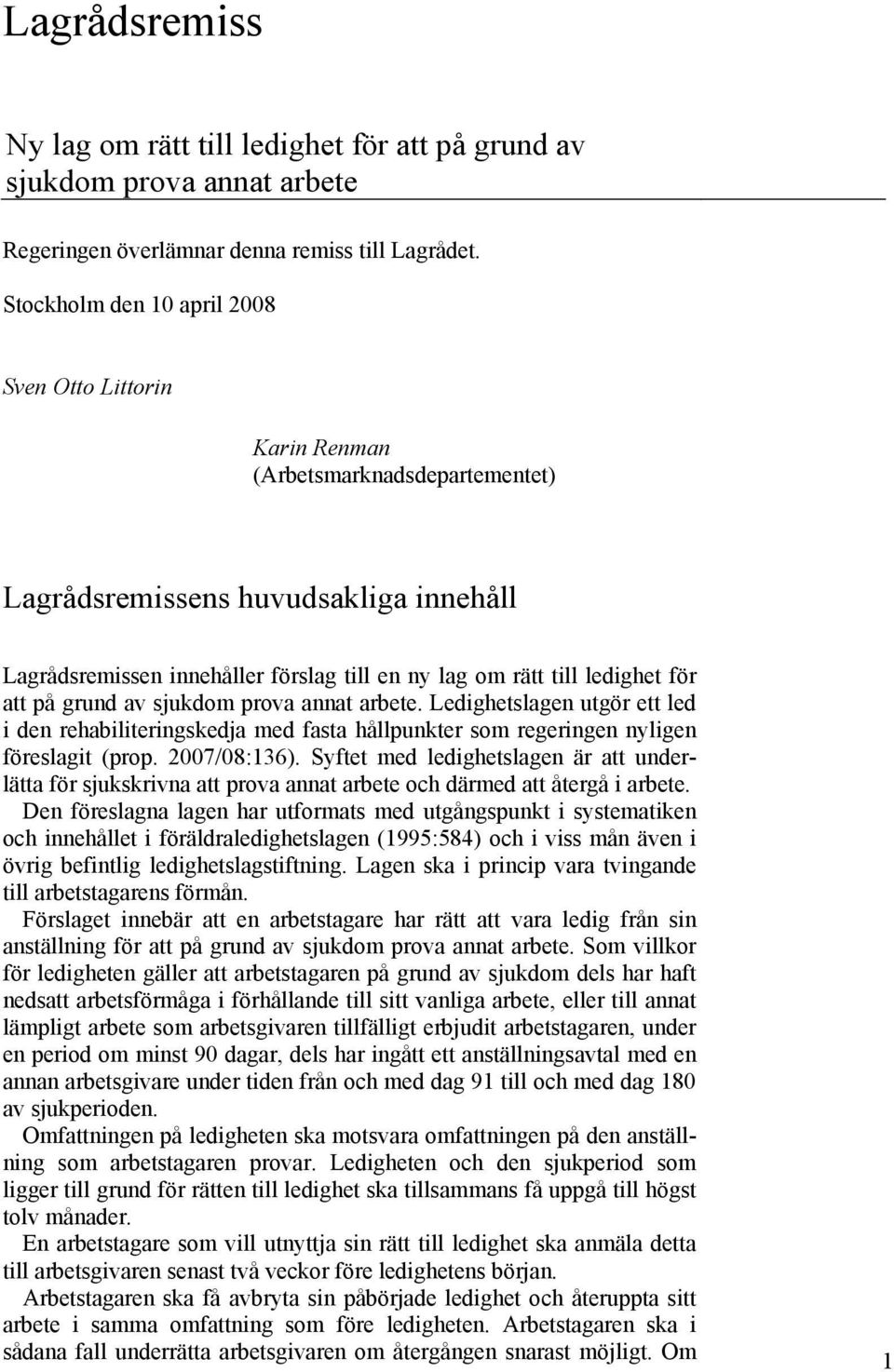 ledighet för att på grund av sjukdom prova annat arbete. Ledighetslagen utgör ett led i den rehabiliteringskedja med fasta hållpunkter som regeringen nyligen föreslagit (prop. 2007/08:136).