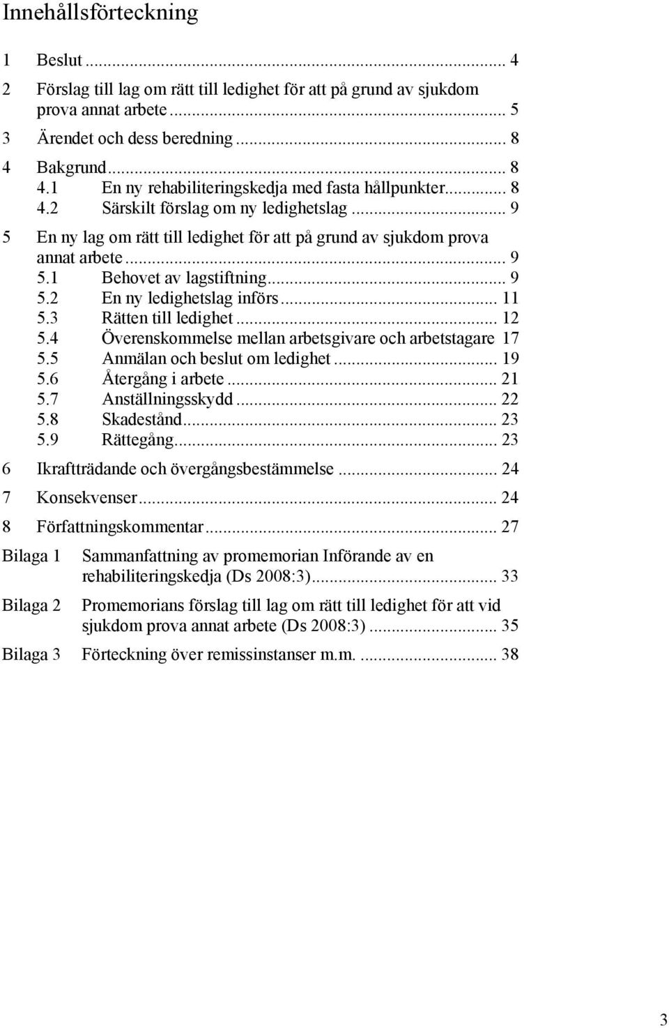 .. 9 5.1 Behovet av lagstiftning... 9 5.2 En ny ledighetslag införs... 11 5.3 Rätten till ledighet... 12 5.4 Överenskommelse mellan arbetsgivare och arbetstagare 17 5.5 Anmälan och beslut om ledighet.