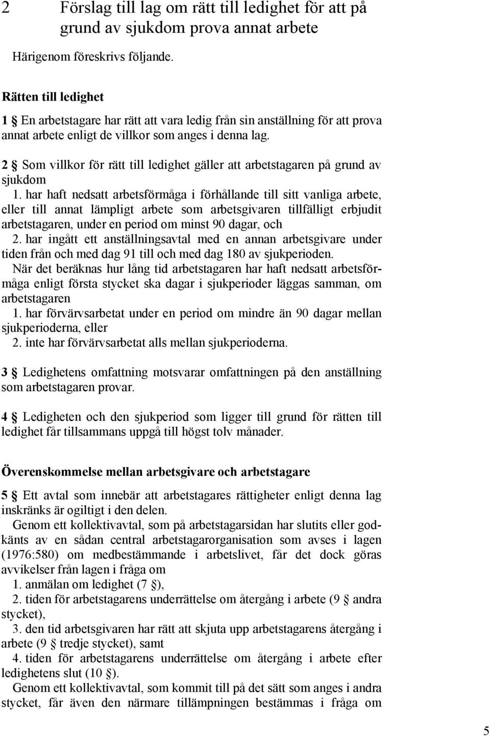 2 Som villkor för rätt till ledighet gäller att arbetstagaren på grund av sjukdom 1.