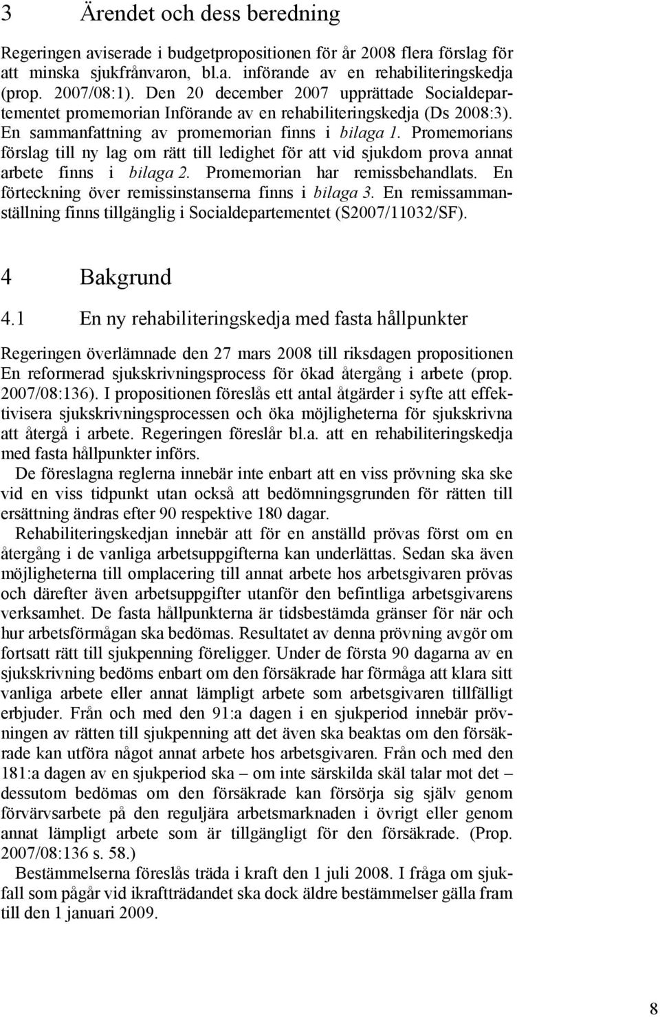 Promemorians förslag till ny lag om rätt till ledighet för att vid sjukdom prova annat arbete finns i bilaga 2. Promemorian har remissbehandlats.