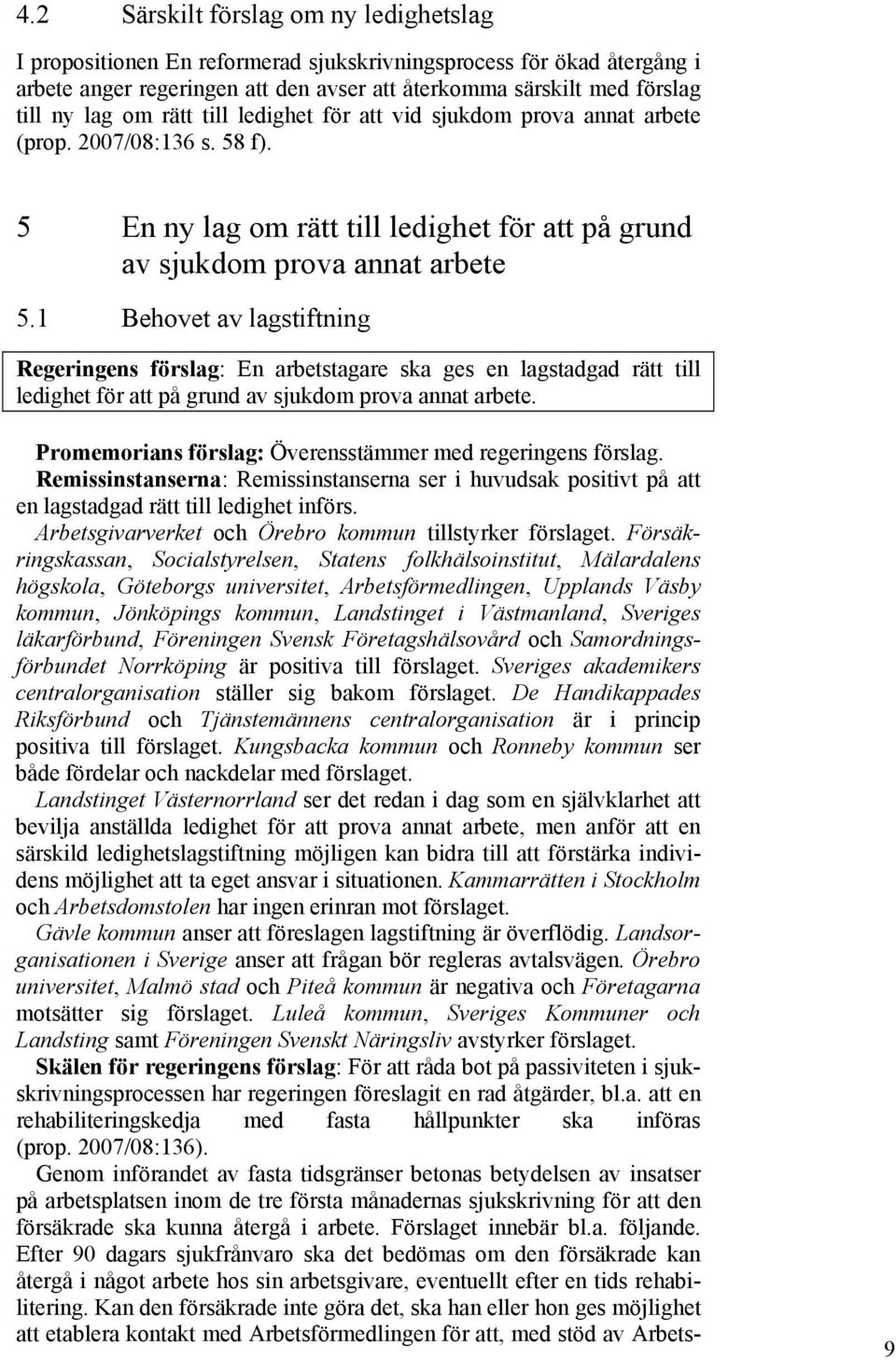 1 Behovet av lagstiftning Regeringens förslag: En arbetstagare ska ges en lagstadgad rätt till ledighet för att på grund av sjukdom prova annat arbete.