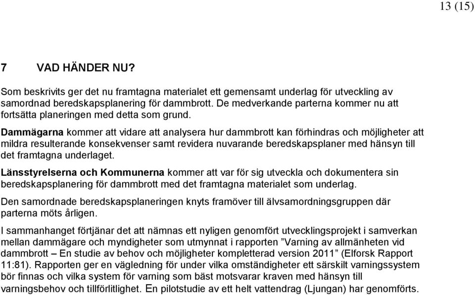 Dammägarna kommer att vidare att analysera hur dammbrott kan förhindras och möjligheter att mildra resulterande konsekvenser samt revidera nuvarande beredskapsplaner med hänsyn till det framtagna