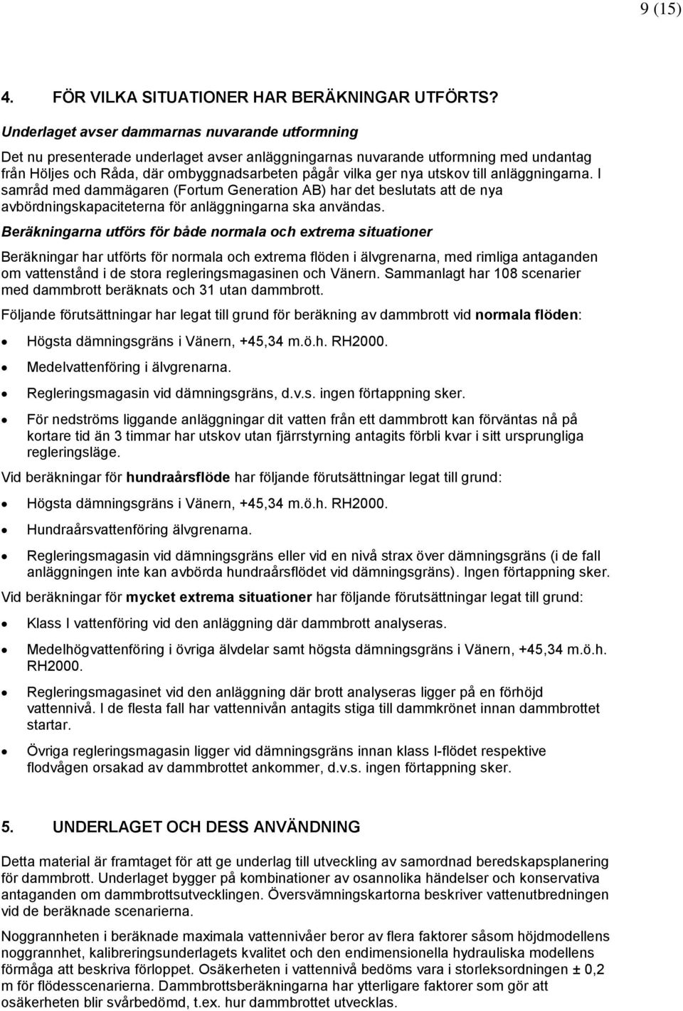 utskov till anläggningarna. I samråd med dammägaren (Fortum Generation AB) har det beslutats att de nya avbördningskapaciteterna för anläggningarna ska användas.