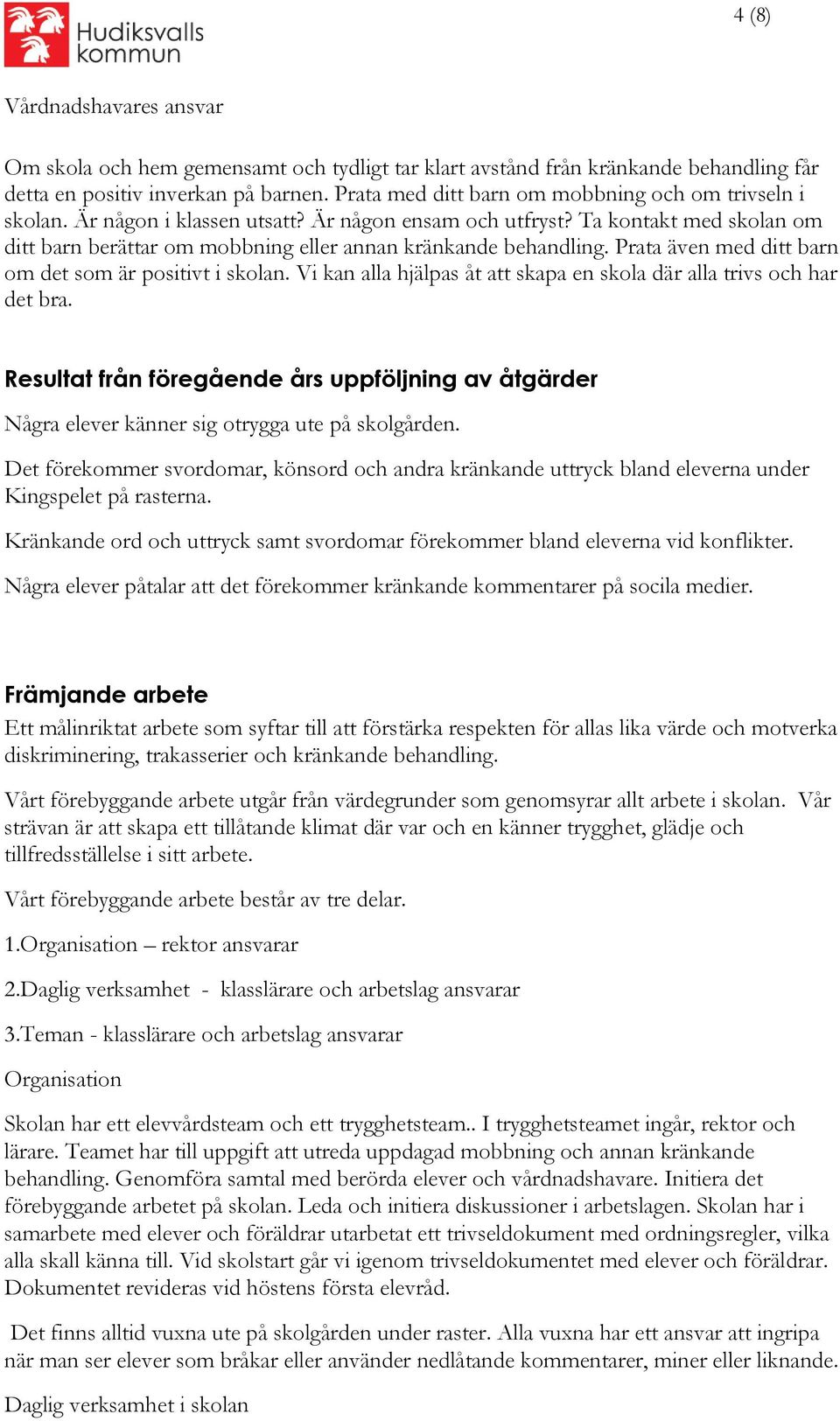 Ta kontakt med skolan om ditt barn berättar om mobbning eller annan kränkande behandling. Prata även med ditt barn om det som är positivt i skolan.