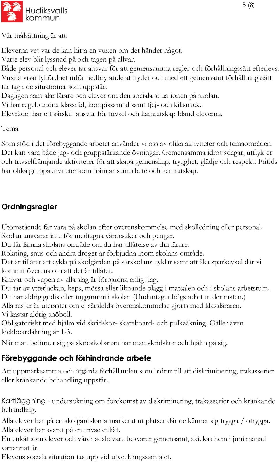 Vuxna visar lyhördhet inför nedbrytande attityder och med ett gemensamt förhållningssätt tar tag i de situationer som uppstår. Dagligen samtalar lärare och elever om den sociala situationen på skolan.