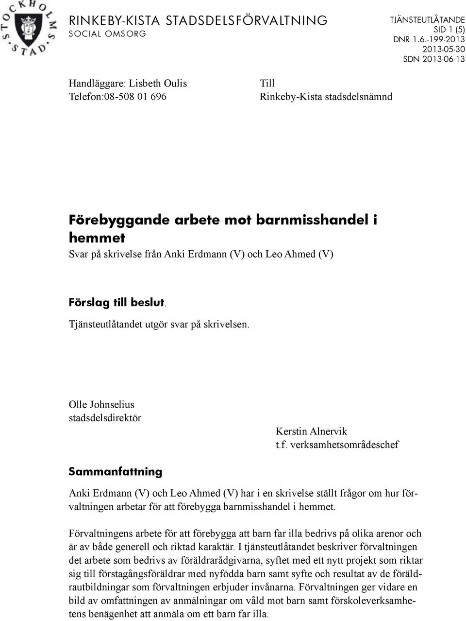 Erdmann (V) och Leo Ahmed (V) Förslag till beslut. Tjänsteutlåtandet utgör svar på skrivelsen. Olle Johnselius stadsdelsdirektör Kerstin Alnervik t.f.