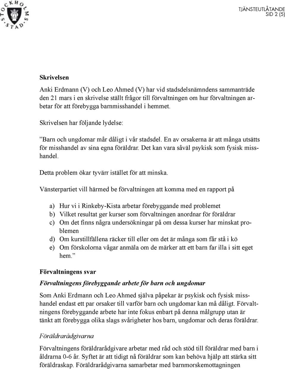 Det kan vara såväl psykisk som fysisk misshandel. Detta problem ökar tyvärr istället för att minska.