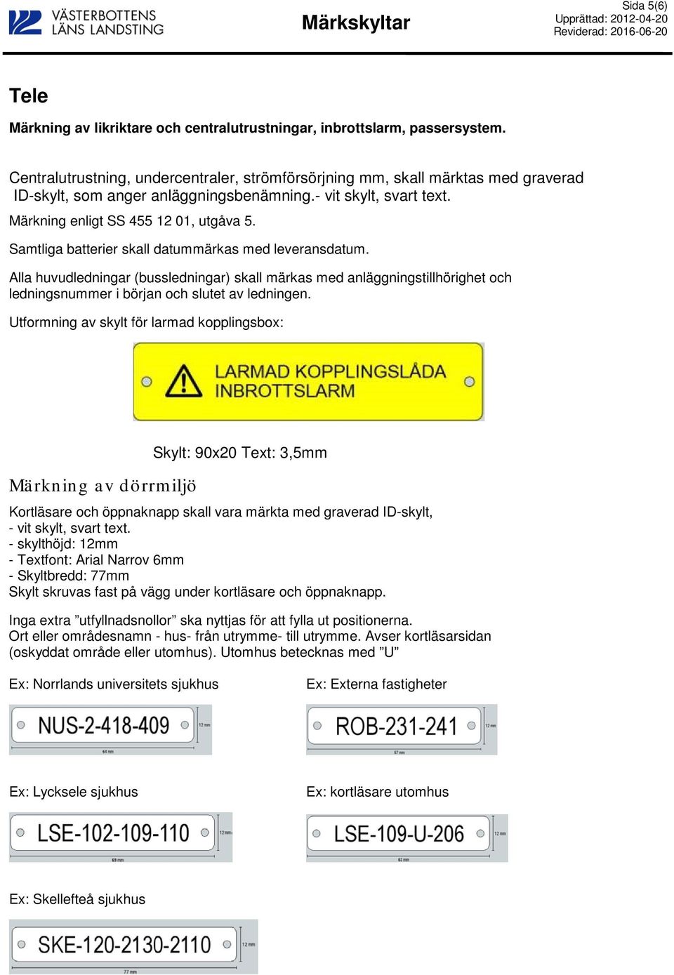 Samtliga batterier skall datummärkas med leveransdatum. Alla huvudledningar (bussledningar) skall märkas med anläggningstillhörighet och ledningsnummer i början och slutet av ledningen.