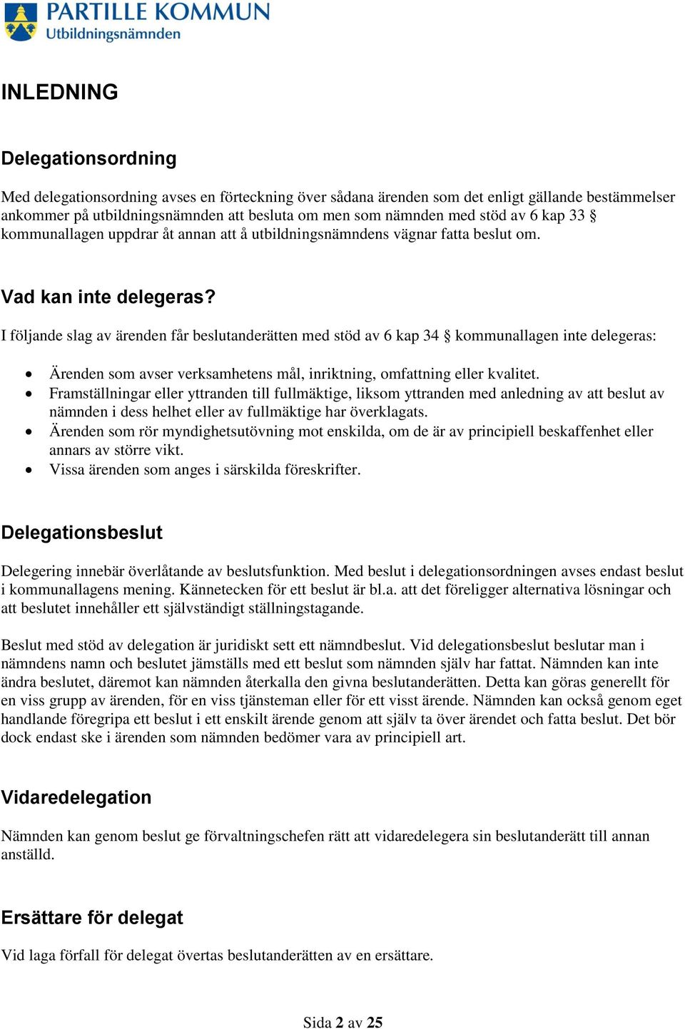 I följande slag av ärenden får beslutanderätten med stöd av 6 kap 34 kommunallagen inte delegeras: Ärenden som avser verksamhetens mål, inriktning, omfattning eller kvalitet.