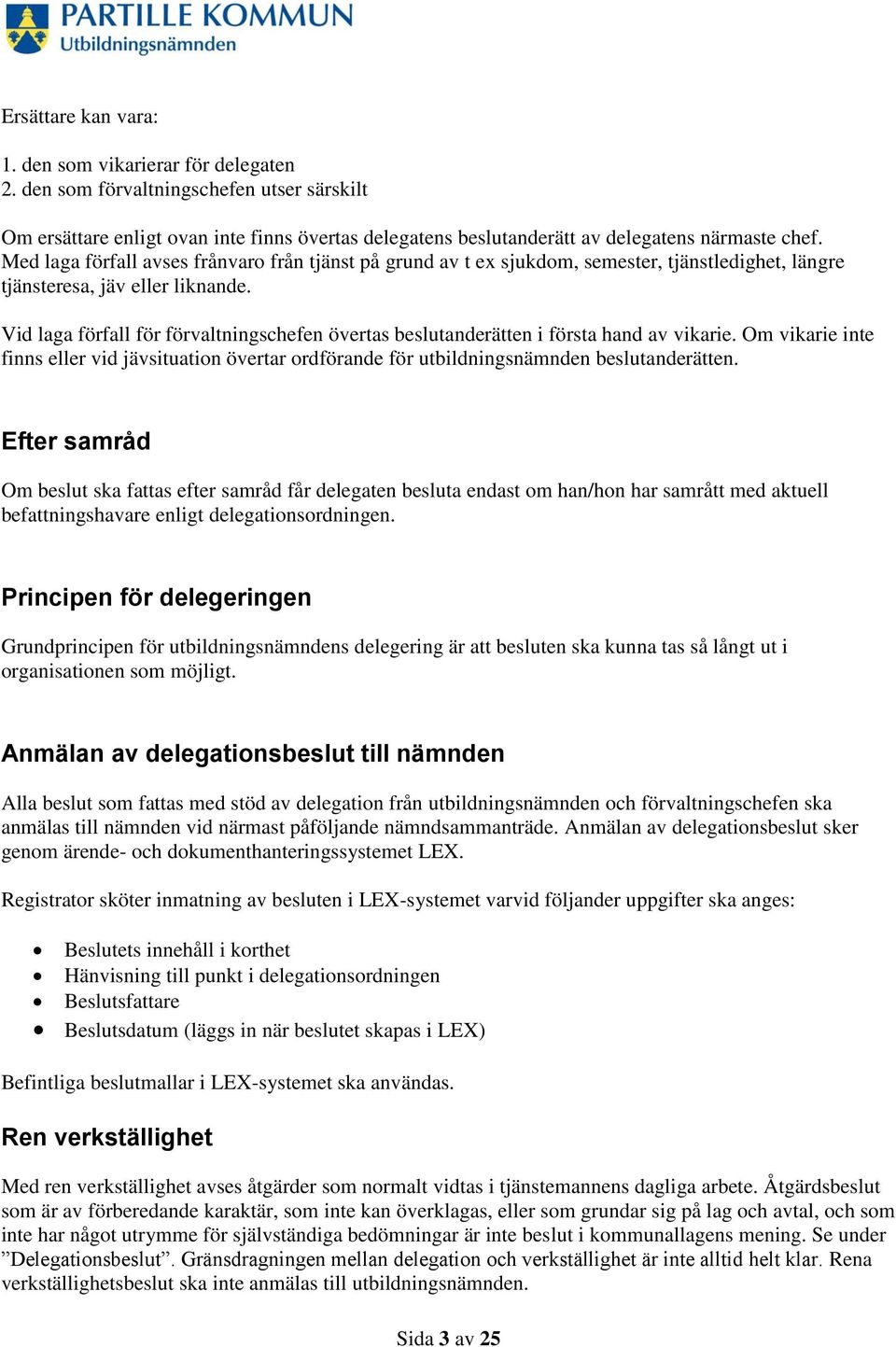 Vid laga förfall för förvaltningschefen övertas beslutanderätten i första hand av vikarie. Om vikarie inte finns eller vid jävsituation övertar ordförande för utbildningsnämnden beslutanderätten.