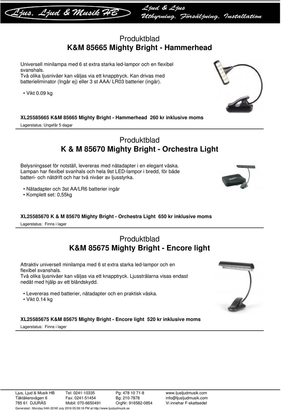 09 kg XL25585665 K&M 85665 Mighty Bright - Hammerhead 260 kr inklusive moms K & M 85670 Mighty Bright - Orchestra Light Belysningsset för notställ, levereras med nätadapter i en elegant väska.
