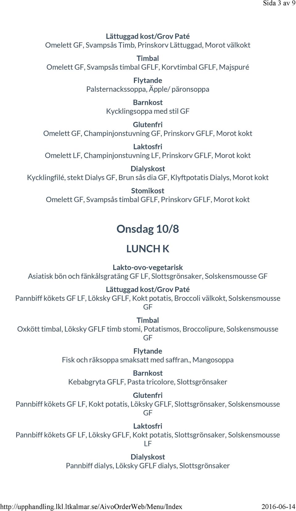 timbal LF, Prinskorv LF, Morot kokt Onsdag 10/8 Asiatisk bön och fänkålsgratäng LF, Slottsgrönsaker, Solskensmousse Pannbiff kökets LF, Löksky LF, Kokt potatis, Broccoli välkokt, Solskensmousse