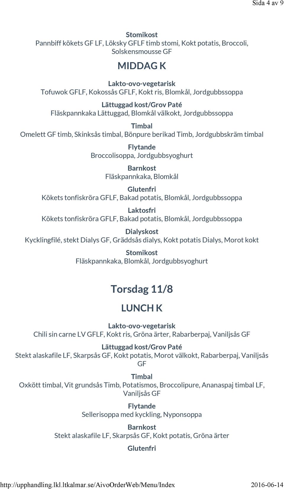 Jordgubbssoppa Kökets tonfiskröra LF, Bakad potatis, Blomkål, Jordgubbssoppa Kycklingfilé, stekt Dialys, Gräddsås dialys, Kokt potatis Dialys, Morot kokt Fläskpannkaka, Blomkål, Jordgubbsyoghurt
