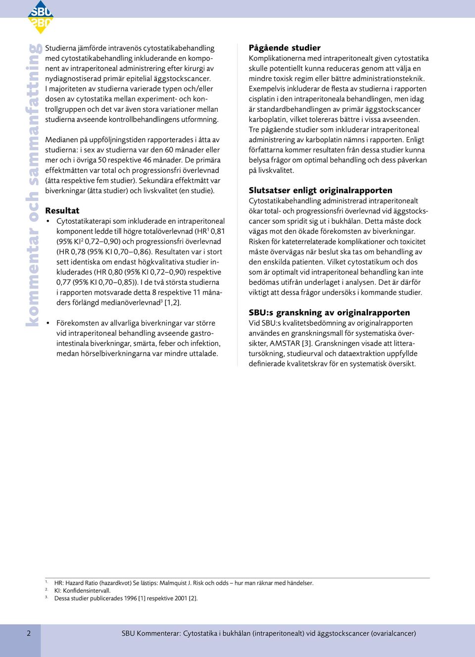 I majoriteten av studierna varierade typen och/eller dosen av cytostatika mellan experiment- och kontrollgruppen och det var även stora variationer mellan studierna avseende kontrollbehandlingens