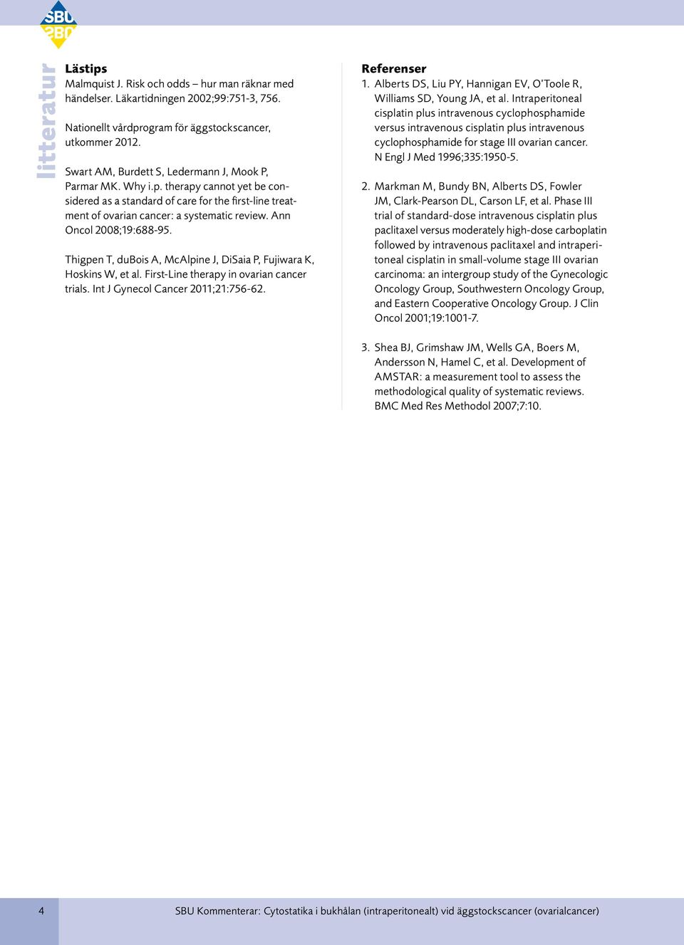 Ann Oncol 2008;19:688-95. Thigpen T, dubois A, McAlpine J, DiSaia P, Fujiwara K, Hoskins W, et al. First-Line therapy in ovarian cancer trials. Int J Gynecol Cancer 2011;21:756-62. Referenser 1.