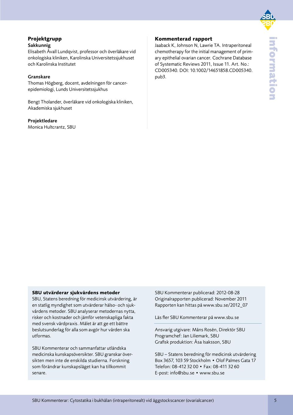 Intraperitoneal chemotherapy for the initial management of primary epithelial ovarian cancer. Cochrane Database of Systematic Reviews 2011, Issue 11. Art. No.: CD005340. DOI: 10.1002/14651858.
