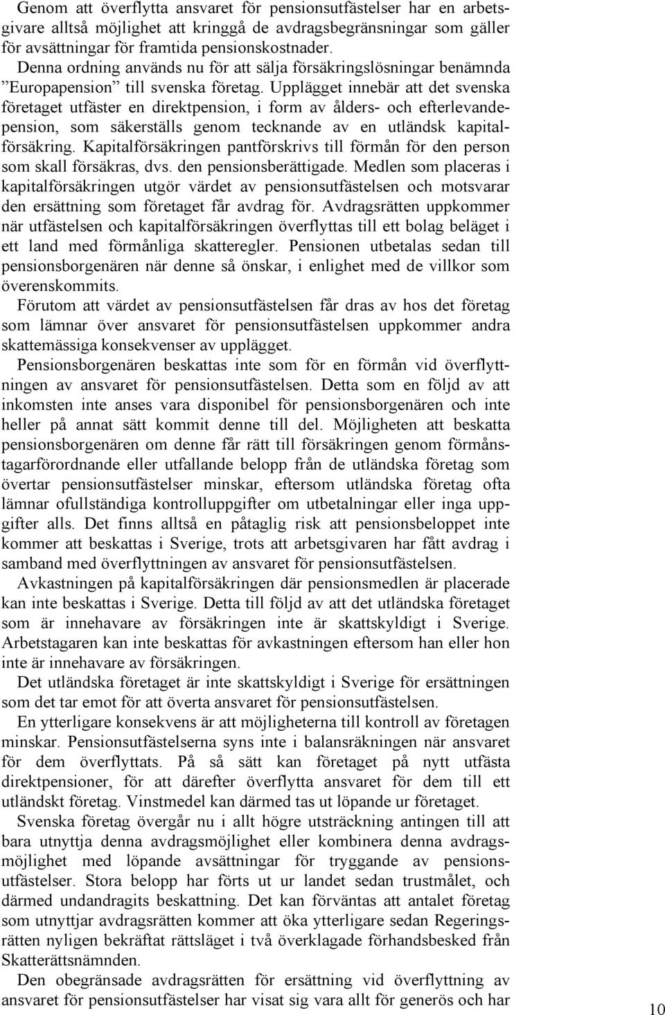 Upplägget innebär att det svenska företaget utfäster en direktpension, i form av ålders- och efterlevandepension, som säkerställs genom tecknande av en utländsk kapitalförsäkring.