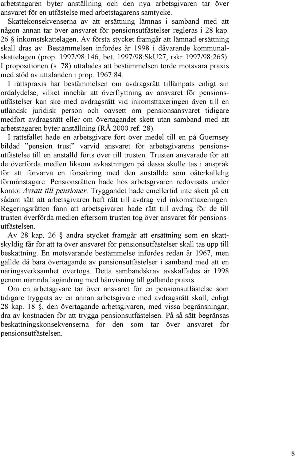 Av första stycket framgår att lämnad ersättning skall dras av. Bestämmelsen infördes år 1998 i dåvarande kommunalskattelagen (prop. 1997/98:146, bet. 1997/98:SkU27, rskr 1997/98:265).