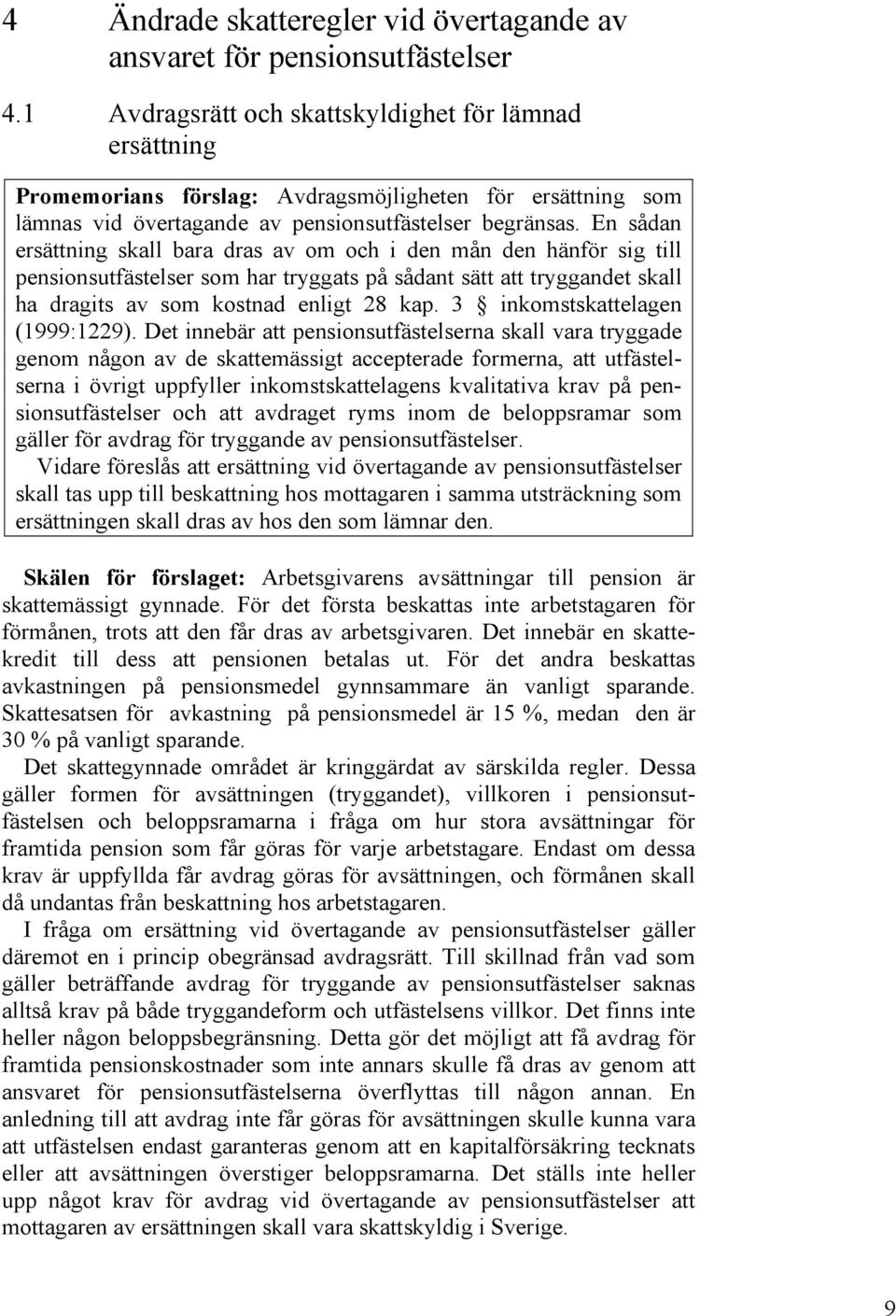 En sådan ersättning skall bara dras av om och i den mån den hänför sig till pensionsutfästelser som har tryggats på sådant sätt att tryggandet skall ha dragits av som kostnad enligt 28 kap.