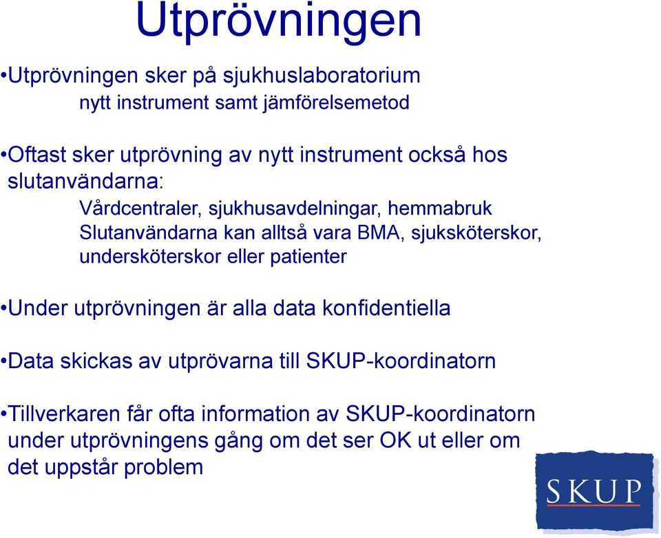 sjuksköterskor, undersköterskor eller patienter Under utprövningen är alla data konfidentiella Data skickas av utprövarna till