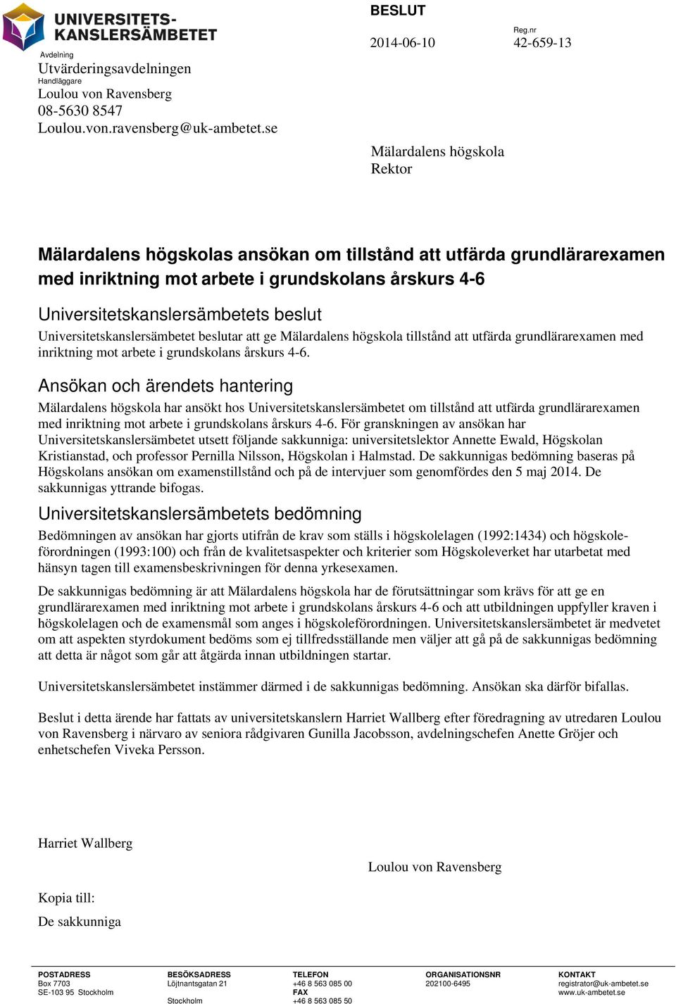 Universitetskanslersämbetets beslut Universitetskanslersämbetet beslutar att ge Mälardalens högskola tillstånd att utfärda grundlärarexamen med inriktning mot arbete i grundskolans årskurs 4-6.